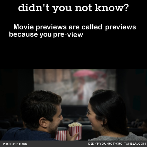 A did you know-style meme. Text Start: Didn't you not know? Movie previews are called previews because you pre-view. Photo: iStock. didnt-you-not-kno.tumblr.com